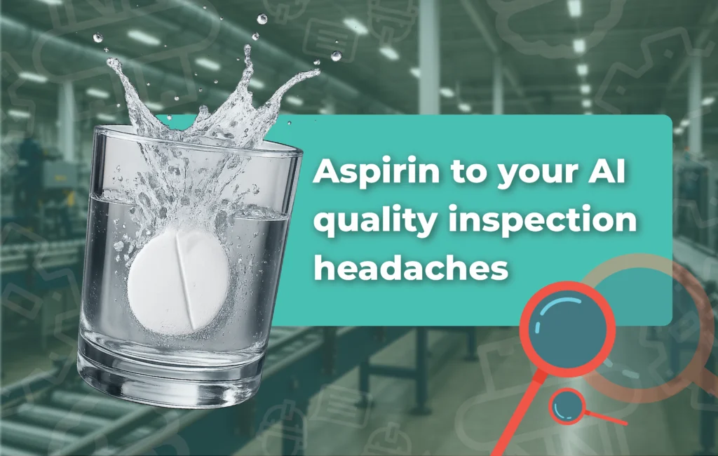 Aspirin dissolving in a glass of water with text “Aspirin to your AI quality inspection headaches” over a blurred manufacturing background.
